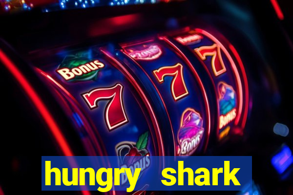 hungry shark evolution dinheiro infinito ios